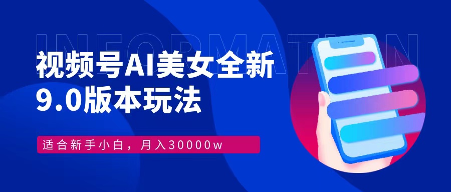 视频号AI美女，最新9.0玩法新手小白轻松上手，月入30000＋-三月轻创