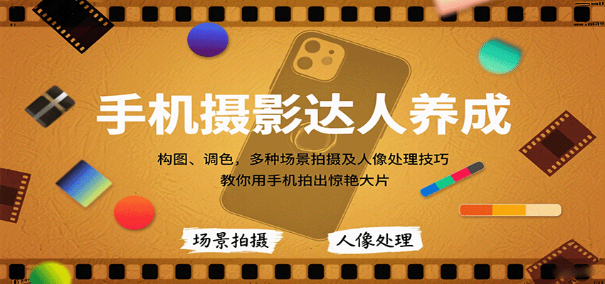 手机摄影达人养成，构图、调色，多种场景拍摄及人像处理技巧，教你用手机拍出惊艳大片-三月轻创