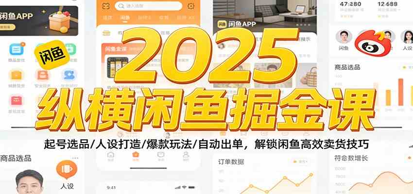 2025纵横闲鱼掘金课：起号选品/人设打造/爆款玩法/自动出单，解锁闲鱼高效卖货技巧-三月轻创