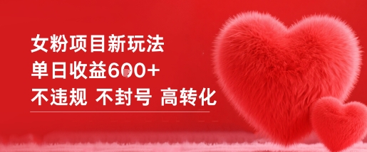 女粉项目新玩法单日收益6张+不违规不封号高转化-三月轻创