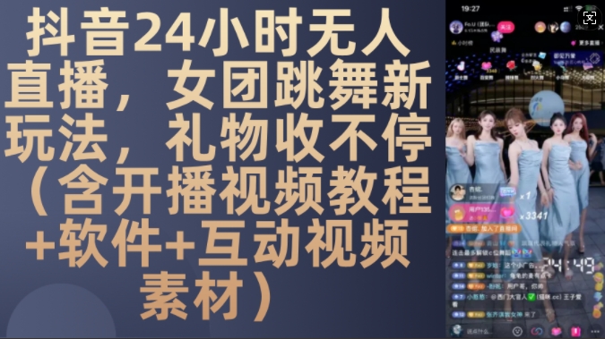 DY 24小时无人直播，女团跳舞新玩法，礼物收不停(含开播视频教程+软件+互动视频素材)【揭秘】-三月轻创