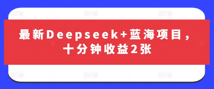最新Deepseek+蓝海项目，十分钟收益2张-三月轻创