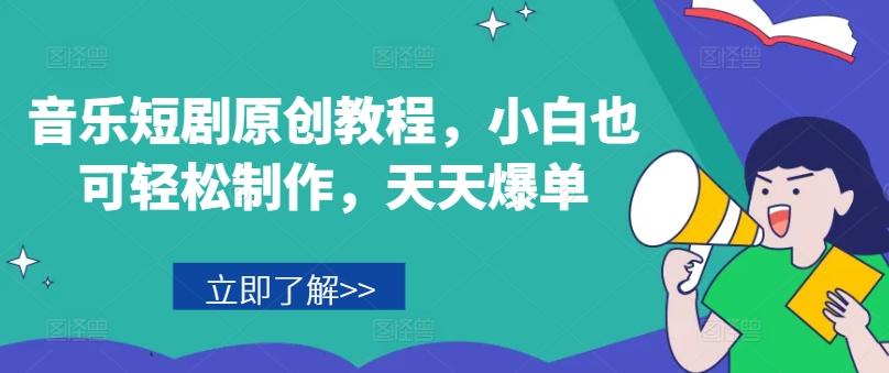 音乐短剧原创教程，小白也可轻松制作，天天爆单-三月轻创