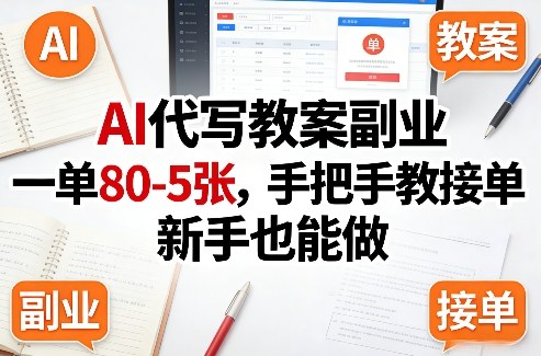 AI代写教案副业，一单80-5张，手把手教接单，新手也能做-三月轻创