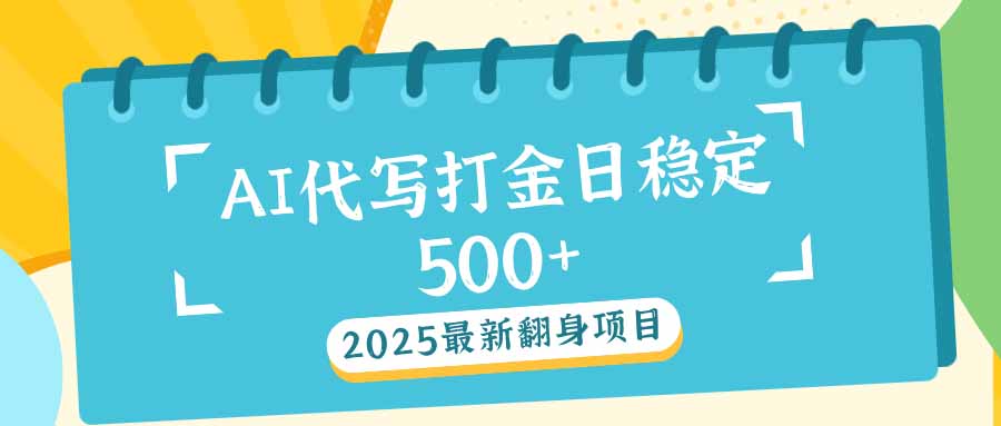 2025最新AI打金代写日稳定500+：2025最新翻身项目-三月轻创