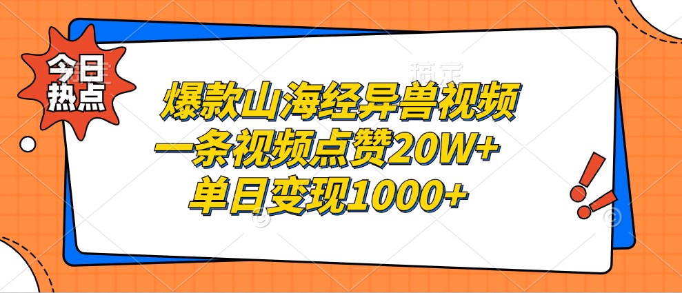 爆款山海经异兽视频，一条视频点赞20W+，单日变现1000+-三月轻创