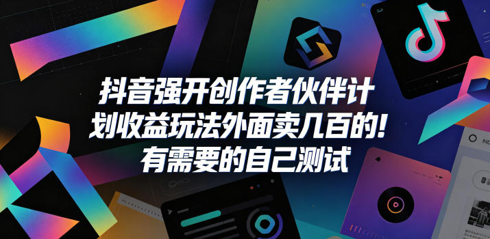 抖音强开创作者伙伴计划收益玩法,外面卖几百的!有需要的自己测试-三月轻创