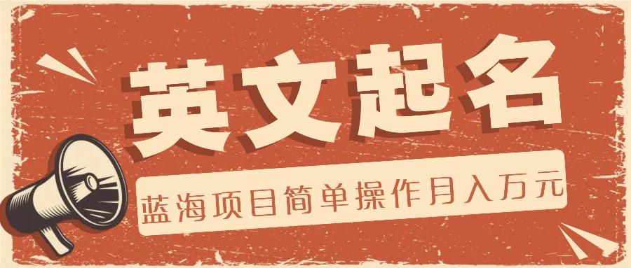 利用AI工具帮助起英文名，蓝海项目简单操作，0成本0门槛月收入万元-三月轻创