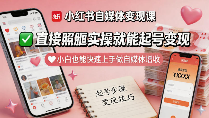 小红书自媒体变现课，直接照搬实操就能起号变现，小白也能快速上手做自媒体增收-三月轻创
