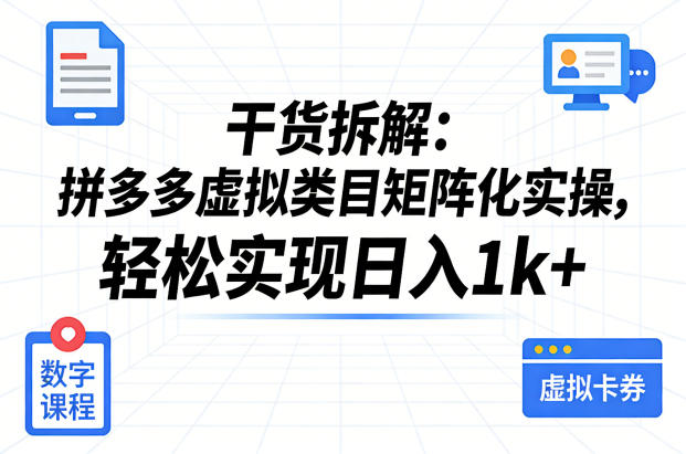 干货拆解：拼多多虚拟类目矩阵化实操，轻松实现日入1k+-三月轻创