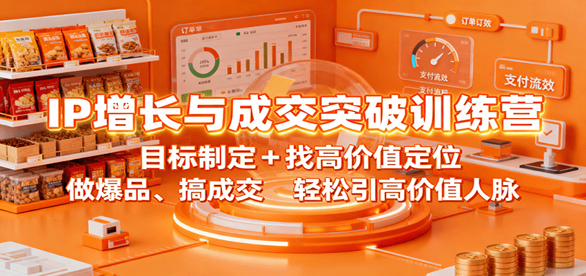 IP增长与成交突破训练营：目标制定+找高价值定位，做爆品、搞成交，轻松引高价值人脉-三月轻创