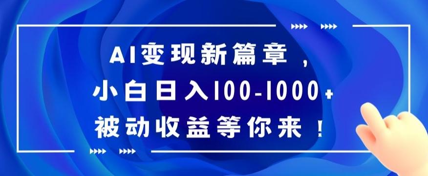 AI变现新篇章，小白日入100-1000+被动收益等你来【揭秘】-三月轻创