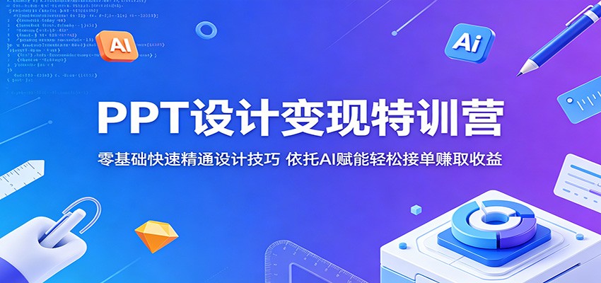 PPT设计变现特训营:零基础快速精通设计技巧,依托AI赋能轻松接单赚取收益-三月轻创