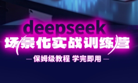 DeepSeek场景化实战训练营，保姆级教程，学完即用，手把手教你用DeepSeek提升效率-三月轻创