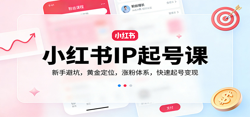 小红书IP起号课:新手避坑,黄金定位,涨粉体系,快速起号变现-三月轻创