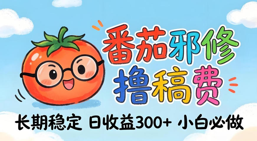 番茄撸金术：日入300+稳如泰山！独家玩法曝光，操作门槛极低，无需经验，小白闭眼上车【揭秘】-三月轻创