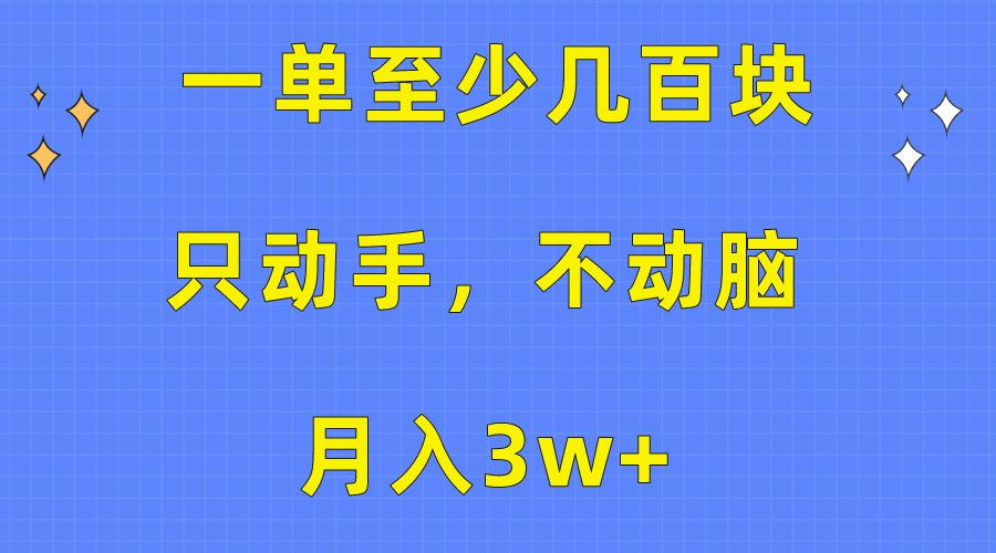 一单至少几百块，只动手不动脑，月入3w+。看完就能上手，保姆级教程-三月轻创