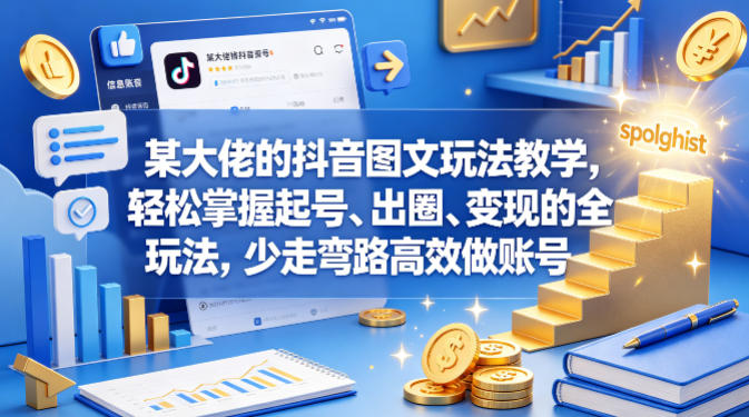 某大佬的抖音图文玩法教学，轻松掌握起号、出圈、变现的全套玩法，少走弯路高效做账号-三月轻创