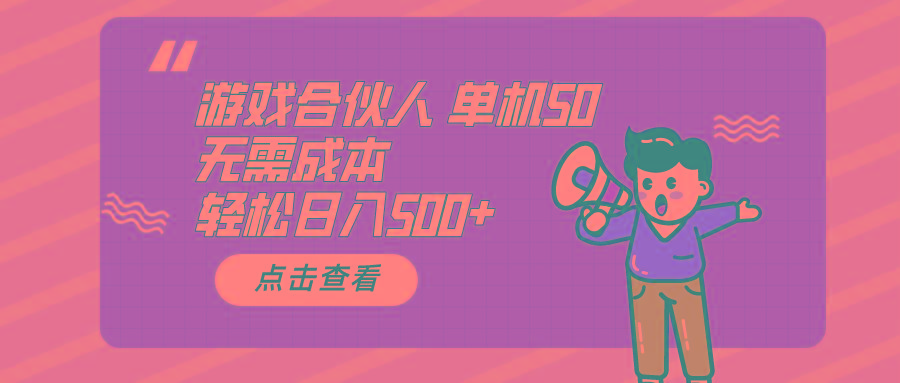 游戏合伙人看广告 单机50 日入500+无需成本-三月轻创