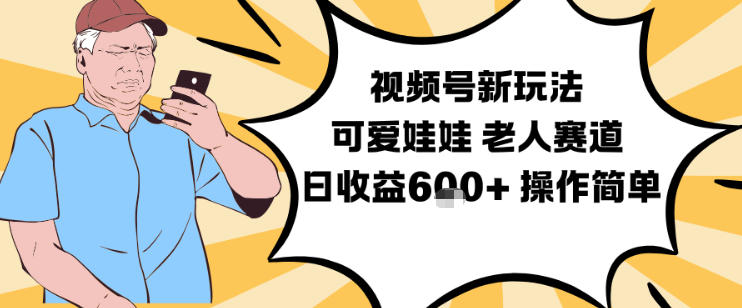 视频号新玩法，可爱娃娃视频制作教学，老人赛道，日收益6张+操作简单-三月轻创
