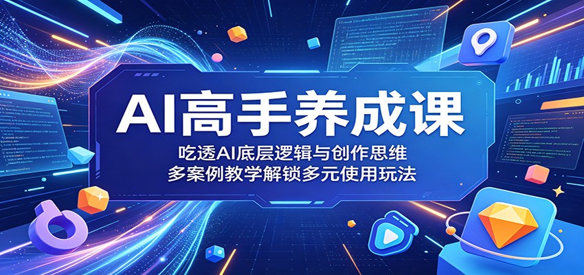 AI高手养成课:吃透AI底层逻辑与创作思维,多案例教学解锁多元使用玩法-三月轻创
