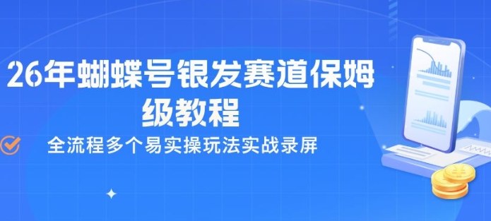26年蝴蝶号银发赛道保姆级教程，全流程多个易实操玩法实战录屏-三月轻创