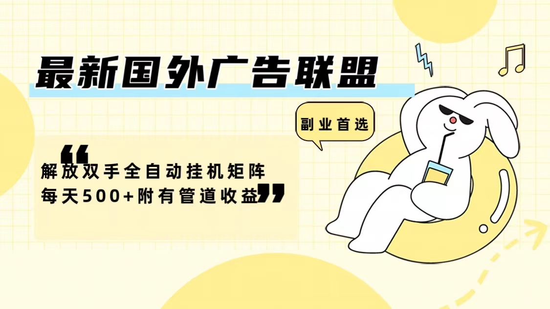 最新国外广告联盟解放双手全自动挂机矩阵每天500+附有管道收益-三月轻创