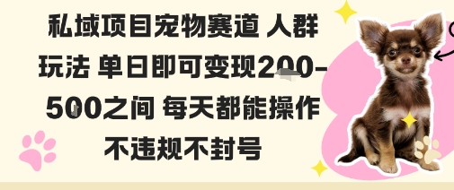 私域宠物项目赛道人群玩法单日即可变现2-5张之间每天都能操作不违规不封号-三月轻创