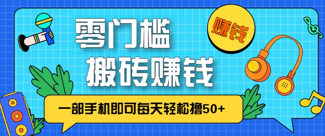 零成本零门槛，无脑搬砖赚钱项目，只需一部手机即可每天轻松撸50+-三月轻创