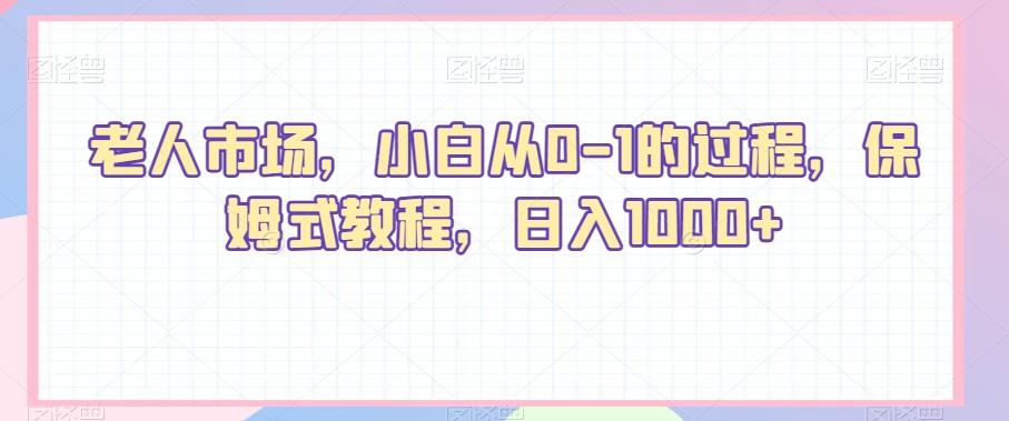 老人市场，小白从0-1的过程，保姆式教程，日入1000+-三月轻创