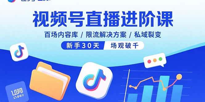 （15930期）视频号直播进阶课，百场内容库/限流解决方案/私域裂变，新手30天场观破千-三月轻创