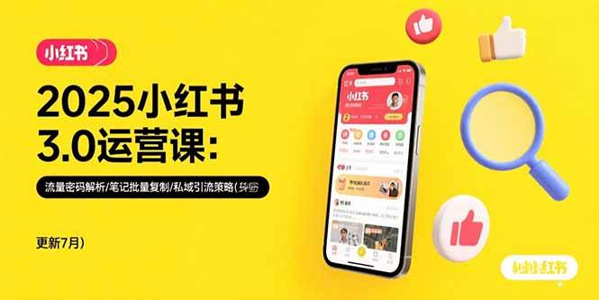 （15502期）2025小红书3.0运营课：流量密码解析/笔记批量复制/私域引流策略(更新7月)-三月轻创