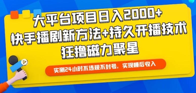 大平台项目日入2000+，快手播剧新方法+持久开播技术，狂撸磁力聚星【揭秘】-三月轻创