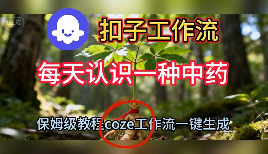Coze扣子工作流一键生成每天认识一种中药短视频，保姆级搭建教学-三月轻创