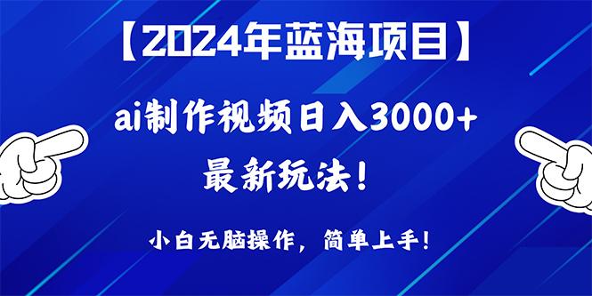 (10014期)2024年蓝海项目，通过ai制作视频日入3000+，小白无脑操作，简单上手！-三月轻创