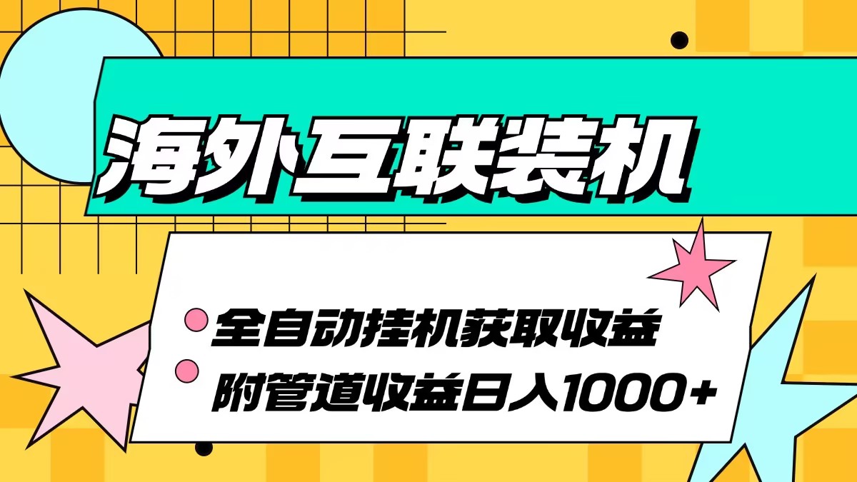 海外互联装机全自动运行获取收益、附带管道收益轻松日入1000+-三月轻创