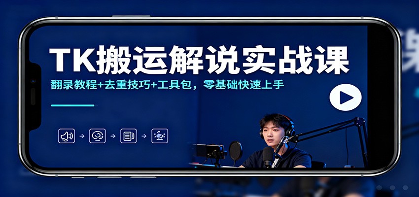 TK搬运解说实战课：翻录教程+去重技巧+工具包，零基础快速上手-三月轻创