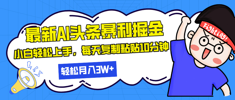 最新头条暴利掘金，AI辅助，轻松矩阵，每天复制粘贴10分钟，轻松月入30…-三月轻创