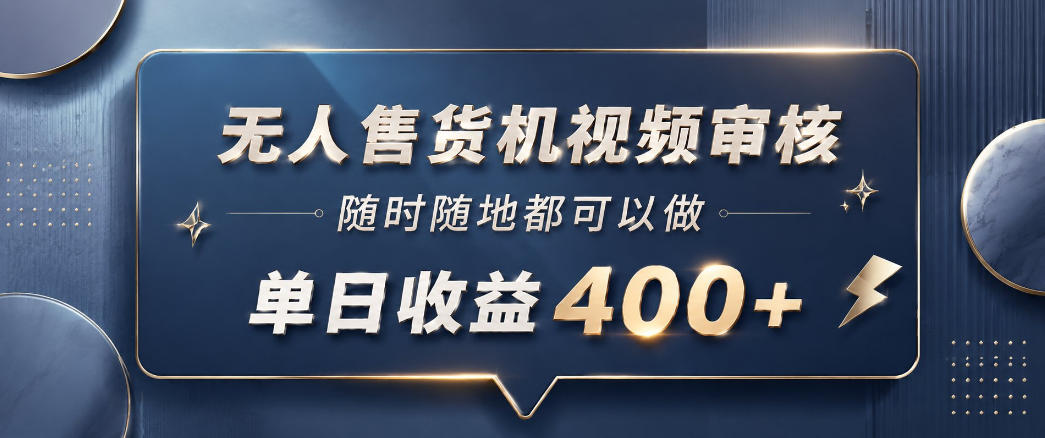 无人售货机视频审核,一部手机随时随地都可以做,10秒一单,单日收益400+【揭秘】-三月轻创