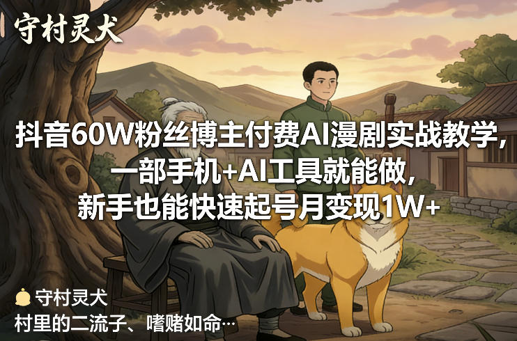 抖音60W粉丝博主付费AI漫剧实战教学，一部手机+AI工具就能做，新手也能快速起号月变现1W+-三月轻创