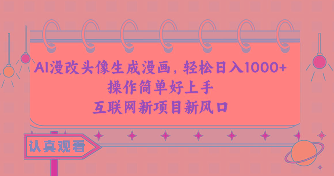 AI漫改头像生成漫画，轻松日入1000+，操作简单好上手，互联网新项目新风口-三月轻创