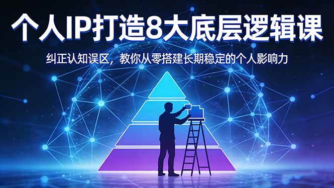 （17811期）付费文章：个人IP打造8大底层逻辑课：纠正认知误区，教你从零搭建长期稳定的个人影响力-三月轻创