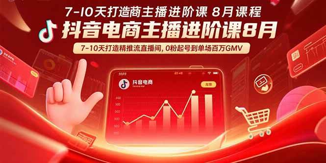 （15718期）抖音电商主播进阶课8月 7-10天打造精准推流直播间，0粉起号到单场百万GMV-三月轻创