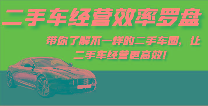 二手车经营效率罗盘-带你了解不一样的二手车圈，让二手车经营更高效！-三月轻创