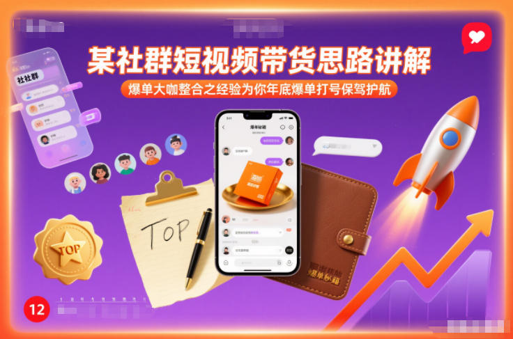某社群短视频带货思路讲解，爆单大咖整合之经验为你年底爆单打号保驾护航-三月轻创