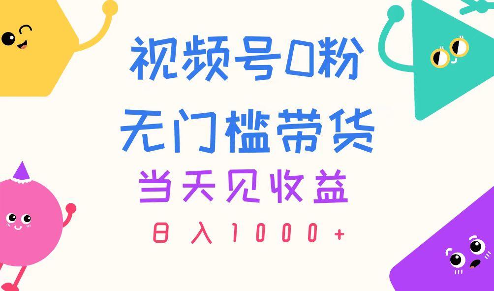 视频号0粉无门槛带货，当天见收益，日入1000+-三月轻创