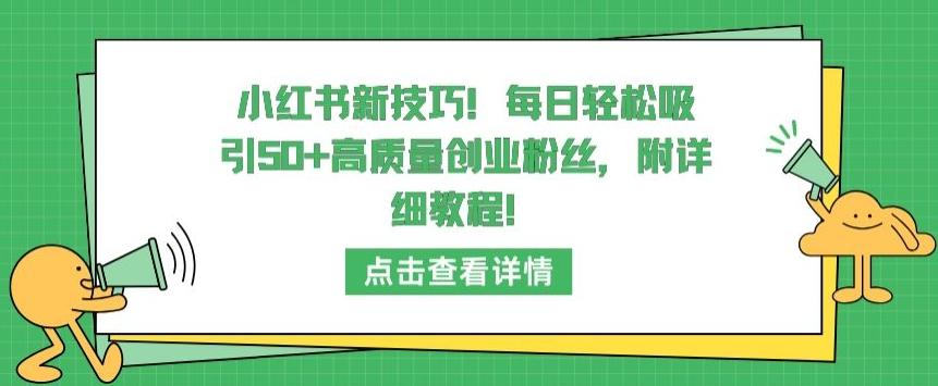 小红书新技巧，每日轻松吸引50+高质量创业粉丝，附详细教程【揭秘】-三月轻创