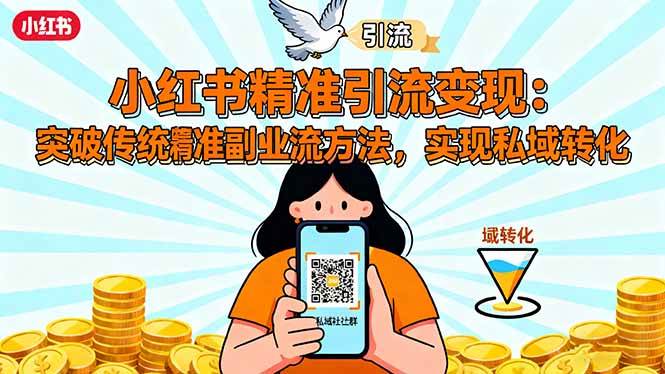 （16312期）小红书精准引流变现：突破传统副业思维，掌握精准引流方法，实现私域转化-三月轻创