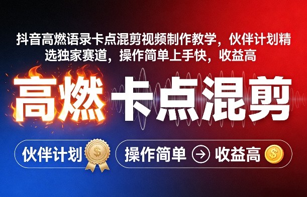 抖音高燃语录卡点混剪视频制作教学，伙伴计划精选独家赛道，操作简单上手快，收益高-三月轻创