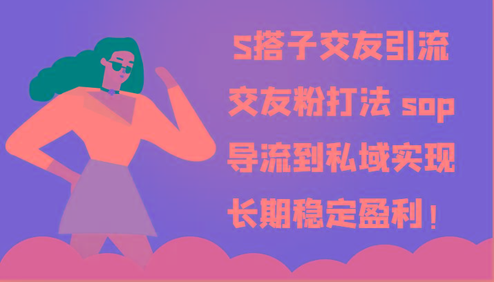 S搭子交友引流，交友粉打法 sop，导流到私域实现长期稳定盈利！-三月轻创